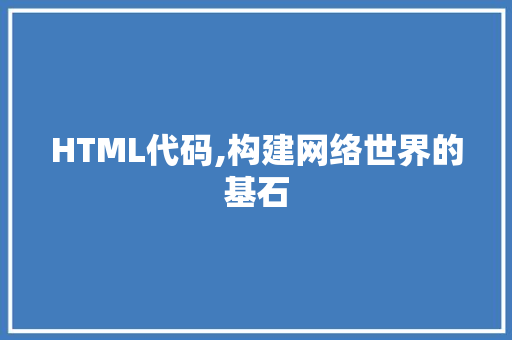 HTML代码,构建网络世界的基石 HTML代码,构建网络世界的基石 智能科技