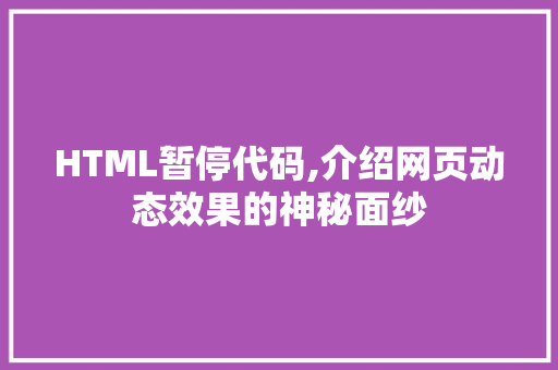 HTML暂停代码,介绍网页动态效果的神秘面纱 软件技术