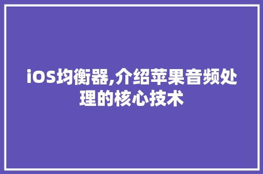 iOS均衡器,介绍苹果音频处理的核心技术 人工智能