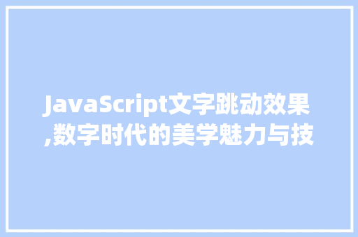 JavaScript文字跳动效果,数字时代的美学魅力与技术探索 智能科技