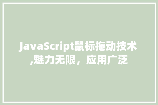 JavaScript鼠标拖动技术,魅力无限，应用广泛 软件技术