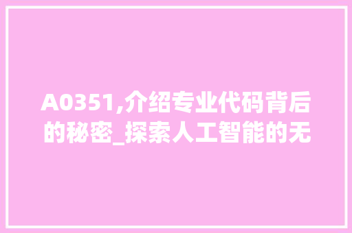 A0351,介绍专业代码背后的秘密_探索人工智能的无限可能 人工智能