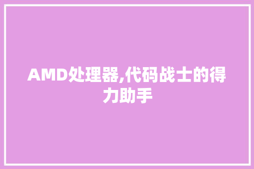 AMD处理器,代码战士的得力助手 软件技术