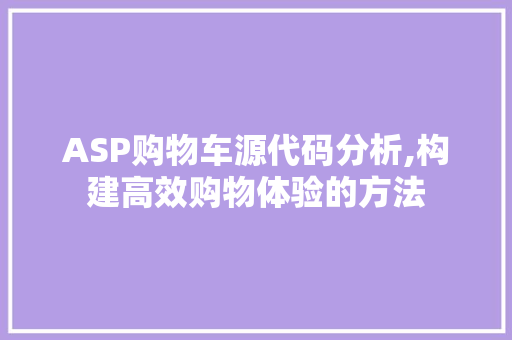 ASP购物车源代码分析,构建高效购物体验的方法 人工智能
