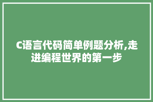 C语言代码简单例题分析,走进编程世界的第一步 AI场景