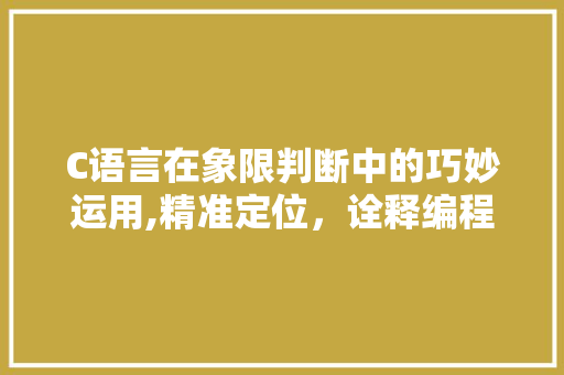 C语言在象限判断中的巧妙运用,精准定位，诠释编程之美 软件技术