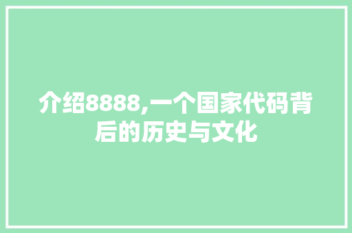 介绍8888,一个国家代码背后的历史与文化 智能科技