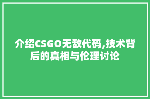 介绍CSGO无敌代码,技术背后的真相与伦理讨论 AI场景