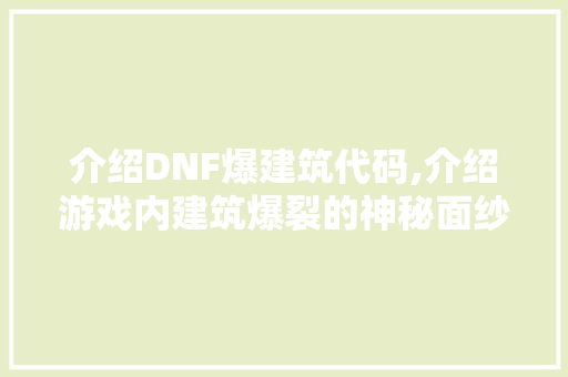 介绍DNF爆建筑代码,介绍游戏内建筑爆裂的神秘面纱 智能科技