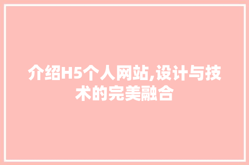 介绍H5个人网站,设计与技术的完美融合 人工智能