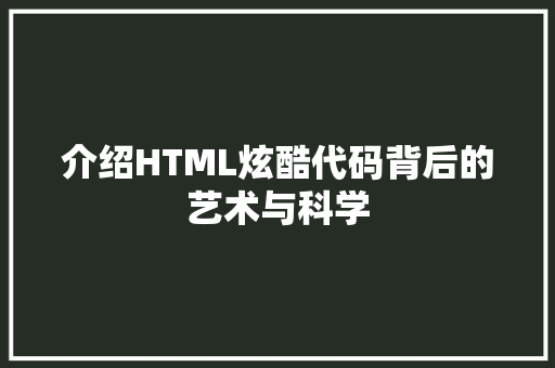 介绍HTML炫酷代码背后的艺术与科学 人工智能