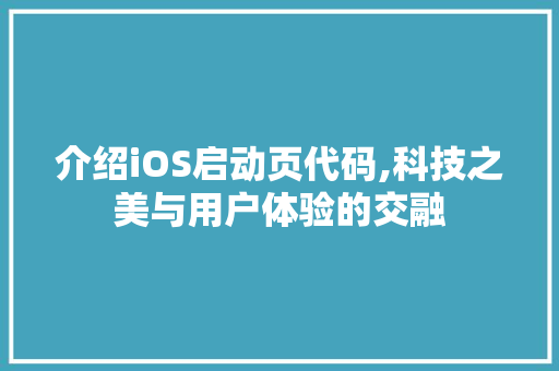 介绍iOS启动页代码,科技之美与用户体验的交融 软件技术