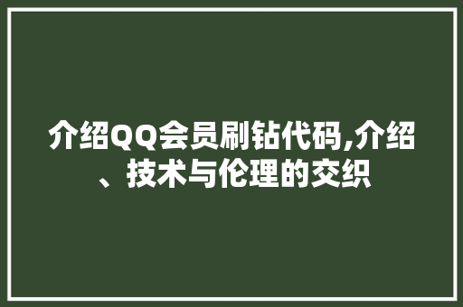介绍QQ会员刷钻代码,介绍、技术与伦理的交织 智能科技