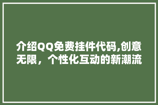 介绍QQ免费挂件代码,创意无限，个性化互动的新潮流 软件技术