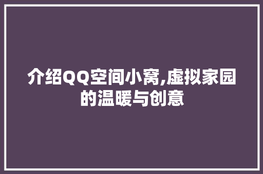 介绍QQ空间小窝,虚拟家园的温暖与创意 软件技术