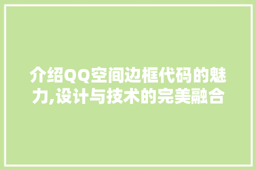 介绍QQ空间边框代码的魅力,设计与技术的完美融合 软件技术
