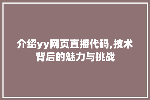 介绍yy网页直播代码,技术背后的魅力与挑战 软件技术