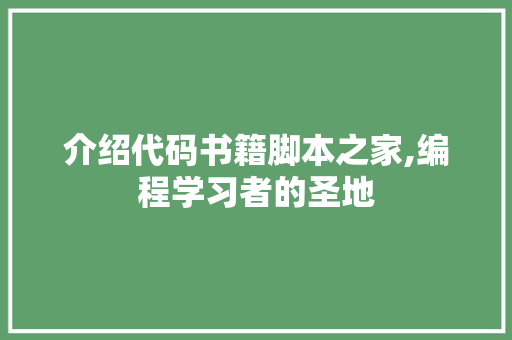 介绍代码书籍脚本之家,编程学习者的圣地 AI场景