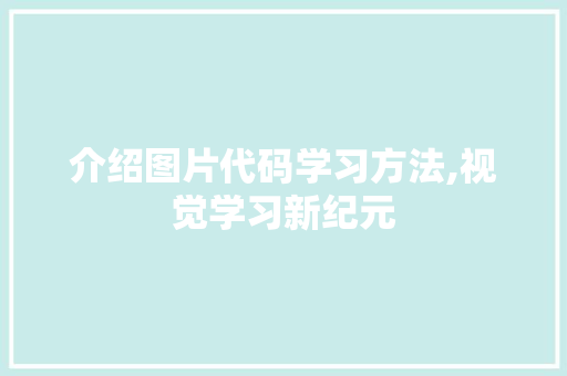 介绍图片代码学习方法,视觉学习新纪元 AI场景