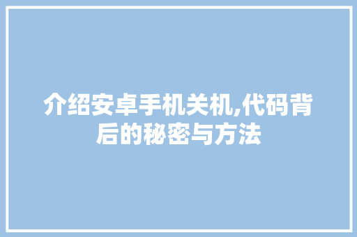 介绍安卓手机关机,代码背后的秘密与方法 智能科技