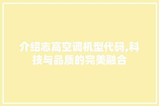 介绍志高空调机型代码,科技与品质的完美融合 人工智能