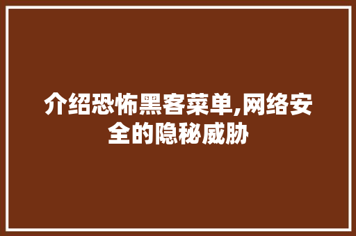 介绍恐怖黑客菜单,网络安全的隐秘威胁 人工智能