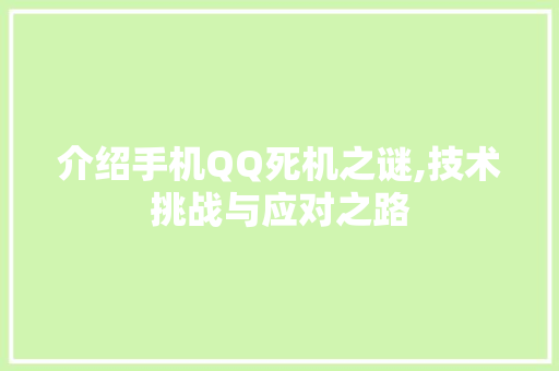 介绍手机QQ死机之谜,技术挑战与应对之路 人工智能