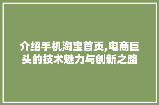 介绍手机淘宝首页,电商巨头的技术魅力与创新之路 智能科技