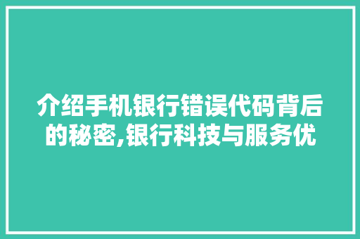 介绍手机银行错误代码背后的秘密,银行科技与服务优化之路 软件技术