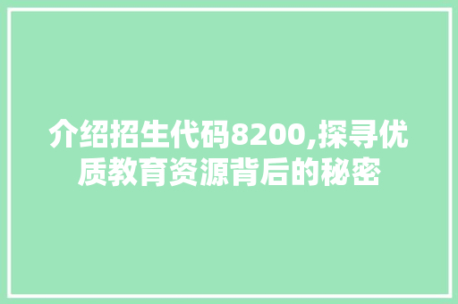 介绍招生代码8200,探寻优质教育资源背后的秘密 软件技术