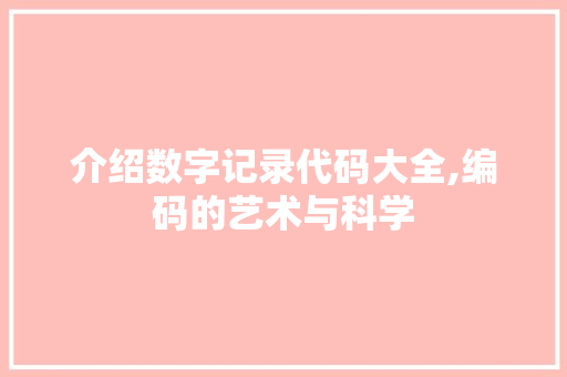 介绍数字记录代码大全,编码的艺术与科学 人工智能