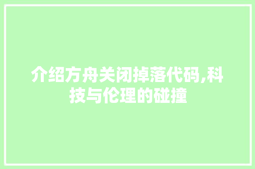 介绍方舟关闭掉落代码,科技与伦理的碰撞 AI场景