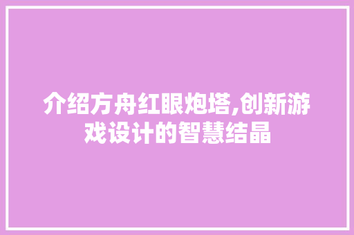 介绍方舟红眼炮塔,创新游戏设计的智慧结晶 AI场景