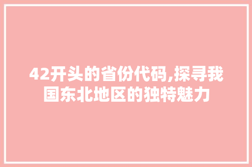 42开头的省份代码,探寻我国东北地区的独特魅力