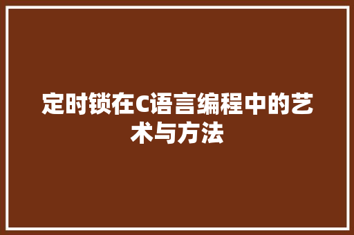 定时锁在C语言编程中的艺术与方法 智能科技