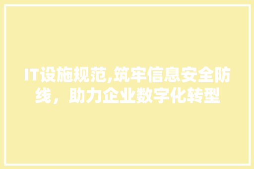 IT设施规范,筑牢信息安全防线，助力企业数字化转型 人工智能