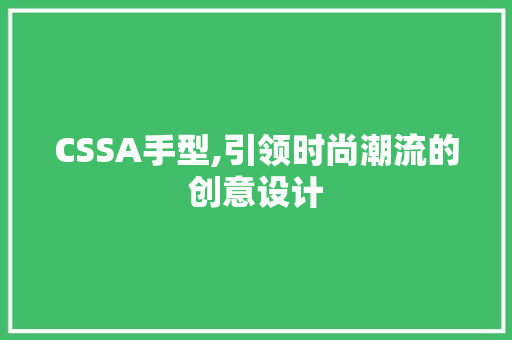 CSSA手型,引领时尚潮流的创意设计 软件技术