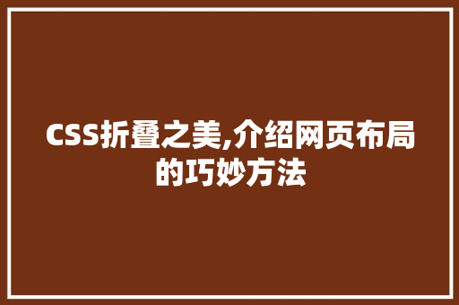 CSS折叠之美,介绍网页布局的巧妙方法 人工智能