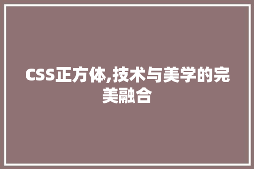 CSS正方体,技术与美学的完美融合 软件技术