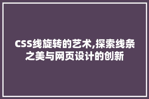 CSS线旋转的艺术,探索线条之美与网页设计的创新 软件技术