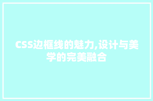 CSS边框线的魅力,设计与美学的完美融合 智能科技