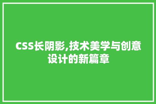 CSS长阴影,技术美学与创意设计的新篇章 人工智能