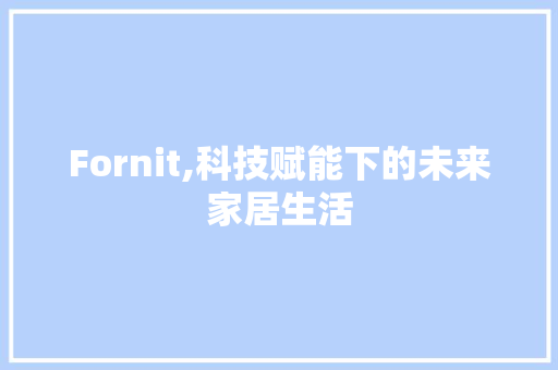 Fornit,科技赋能下的未来家居生活 人工智能