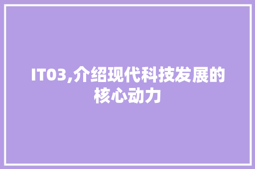 IT03,介绍现代科技发展的核心动力 软件技术