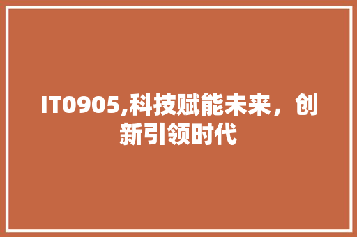 IT0905,科技赋能未来，创新引领时代 人工智能