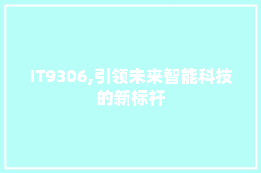 IT9306,引领未来智能科技的新标杆