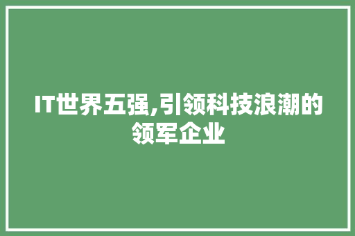 IT世界五强,引领科技浪潮的领军企业