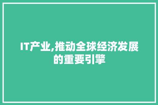 IT产业,推动全球经济发展的重要引擎 智能科技