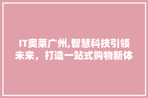 IT奥莱广州,智慧科技引领未来，打造一站式购物新体验 AI场景