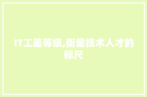 IT工差等级,衡量技术人才的标尺 AI场景